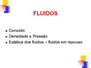 FLUIDOS n n n Conceito Densidade e Presso