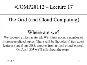 COMP 28112 Lecture 17 The Grid and Cloud