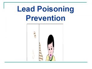 Lead Poisoning Prevention Lead n A heavy metal