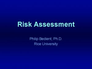 Risk Assessment Philip Bedient Ph D Rice University