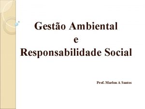 Gesto Ambiental e Responsabilidade Social Prof Marlon A