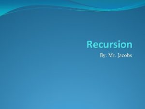 Recursion By Mr Jacobs Recursive Methods A recursive