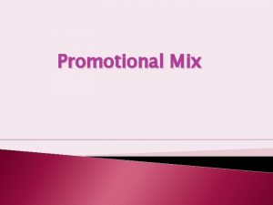 Promotional Mix The Promotion Mix Marketing communications are