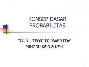 KONSEP DASAR PROBABILITAS TI 2131 TEORI PROBABILITAS MINGGU