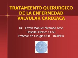 TRATAMIENTO QUIRURGICO DE LA ENFERMEDAD VALVULAR CARDIACA Dr