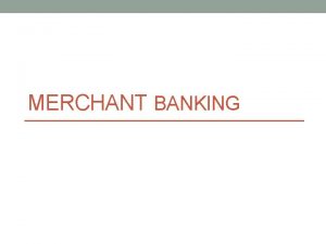 MERCHANT BANKING What Is Merchant Banking Merchant Banking