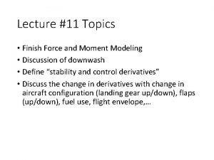 Lecture 11 Topics Finish Force and Moment Modeling