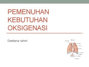 PEMENUHAN KEBUTUHAN OKSIGENASI Destiana rahmi Pendahuluan Oksigen penting