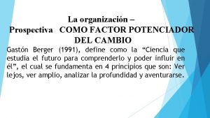 La organizacin Prospectiva COMO FACTOR POTENCIADOR DEL CAMBIO