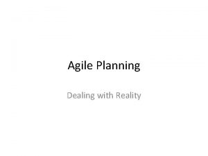 Agile Planning Dealing with Reality Reality Basic agile