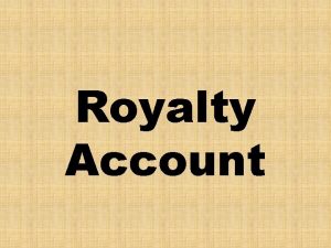 Royalty Account INTRODUCTION Royalty is an amount payable