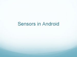 Sensors in Android Types of Sensors Motion Sensor