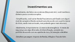 Investimentos 101 Geralmente so feitos via corretoras Easynvest