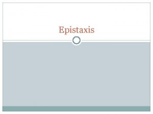 Epistaxis Epistaxis is a hemorrhage from the nose