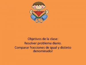 Objetivos de la clase Resolver problema diario Comparar