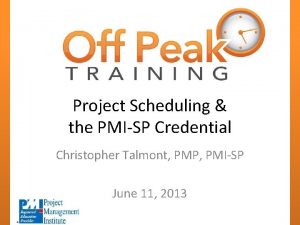 Project Scheduling the PMISP Credential Christopher Talmont PMP