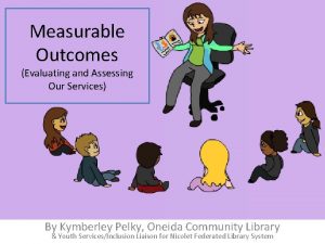 Measurable Outcomes Evaluating and Assessing Our Services By