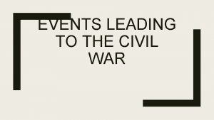 EVENTS LEADING TO THE CIVIL WAR Questions to