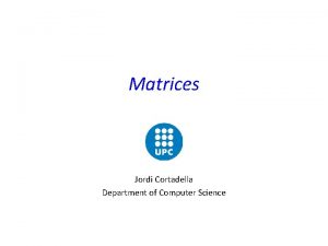 Matrices Jordi Cortadella Department of Computer Science A