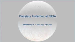 Planetary Protection at NASA Presented by Dr J