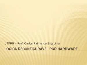 UTFPR Prof Carlos Raimundo Erig Lima LGICA RECONFIGURVEL