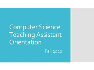 Computer Science Teaching Assistant Orientation Fall 2020 Introductions