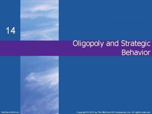 14 Oligopoly and Strategic Behavior Mc GrawHillIrwin Copyright