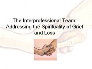 The Interprofessional Team Addressing the Spirituality of Grief