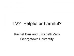 TV Helpful or harmful Rachel Barr and Elizabeth