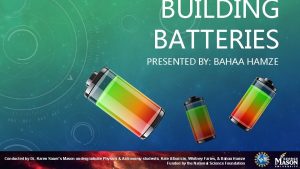 BUILDING BATTERIES PRESENTED BY BAHAA HAMZE Conducted by