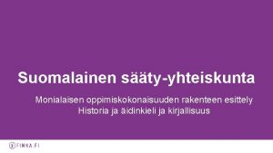 Suomalainen styyhteiskunta Monialaisen oppimiskokonaisuuden rakenteen esittely Historia ja