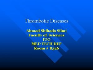 Thrombotic Diseases Ahmad Shihada Silmi Faculty of Sciences