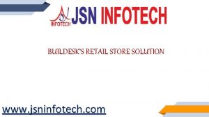 BUILDESKS RETAIL STORE SOLUTION www jsninfotech com INTRODUCTION