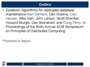 Outline Epidemic Algorithms for replicated database maintenance Alan