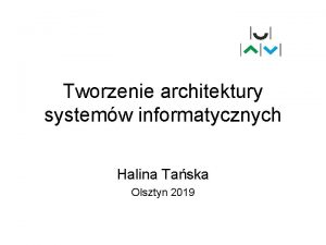 Tworzenie architektury systemw informatycznych Halina Taska Olsztyn 2019