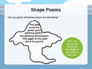 Shape Poems Can you guess what these poems