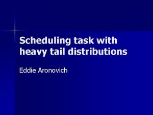 Scheduling task with heavy tail distributions Eddie Aronovich
