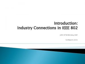 Introduction Industry Connections in IEEE 802 John DAmbrosia