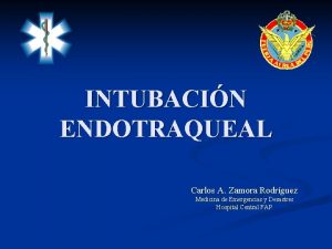 INTUBACIN ENDOTRAQUEAL Carlos A Zamora Rodrguez Medicina de