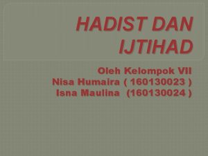 HADIST DAN IJTIHAD Oleh Kelompok VII Nisa Humaira