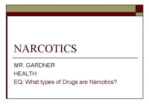NARCOTICS MR GARDNER HEALTH EQ What types of