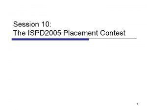 Session 10 The ISPD 2005 Placement Contest 1