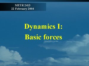 METR 2413 22 February 2004 Dynamics I Basic