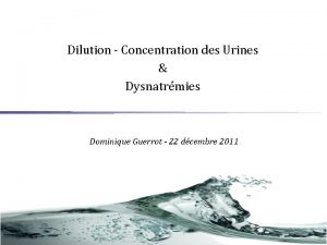 Dilution Concentration des Urines Dysnatrmies Dominique Guerrot 22