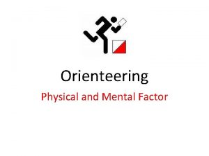 Orienteering Physical and Mental Factor Orienteering What is