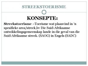 STREEKSTOERISME KONSEPTE Streekstoerisme Toerisme wat plaasvind in n