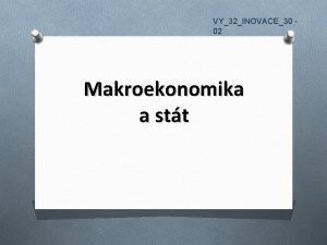 VY32INOVACE30 02 Makroekonomika a stt Zsahy sttu do