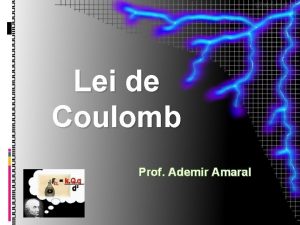 Lei de Coulomb Prof Ademir Amaral Lei de