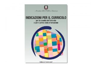 Indicazioni Nazionali per il curricolo Indicano una meta