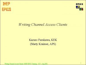 EPICS Writing Channel Access Clients Kazuro Furukawa KEK